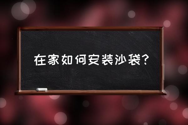 怎样在家安装拳击沙袋 在家如何安装沙袋？