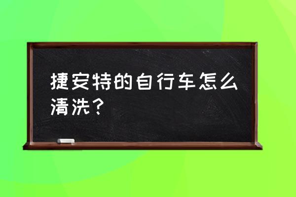 捷安特山地车如何清洗 捷安特的自行车怎么清洗？