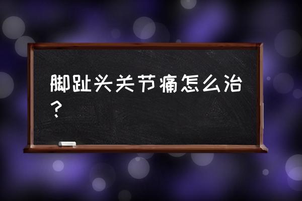 跑步脚趾关节痛怎么办 脚趾头关节痛怎么治？