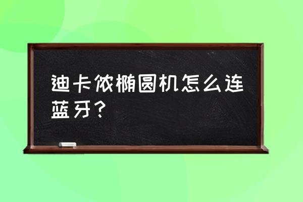 迪卡侬椭圆机好用吗 迪卡侬椭圆机怎么连蓝牙？