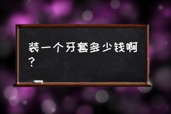 杭州矫正牙套需要多少钱 装一个牙套多少钱啊？