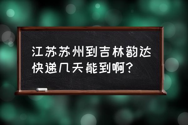 吉林白城快递到江苏镇江要多久 江苏苏州到吉林韵达快递几天能到啊？