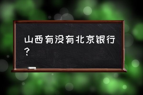 山西临汾有北京银行吗 山西有没有北京银行？