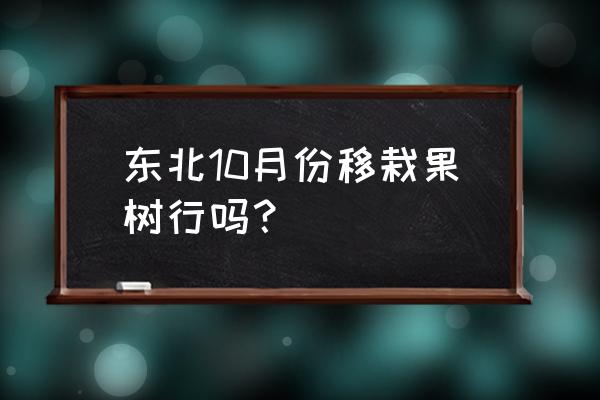 在东北什么时候栽果树 东北10月份移栽果树行吗？