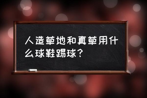 羽毛球鞋可以踢人造草地吗 人造草地和真草用什么球鞋踢球？