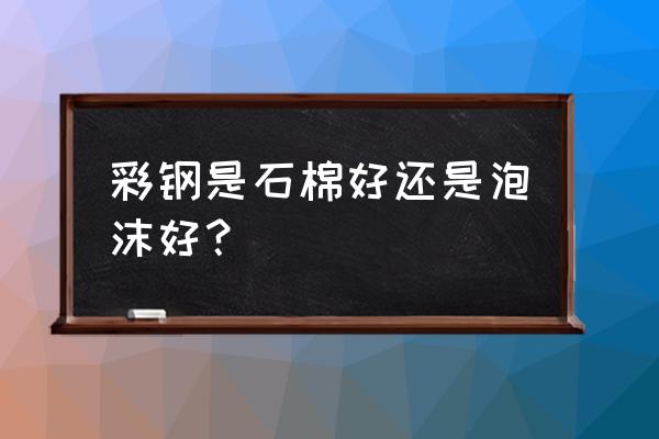 保温材料石棉大概多少一平方 彩钢是石棉好还是泡沫好？