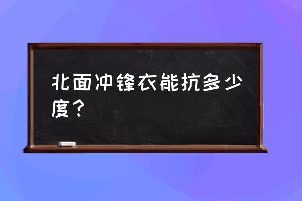 户外服装防风功能有指标吗 北面冲锋衣能抗多少度？