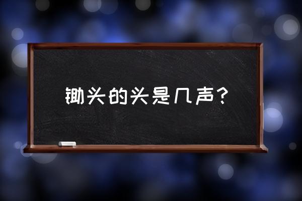 锄头在河南叫什么名字 锄头的头是几声？