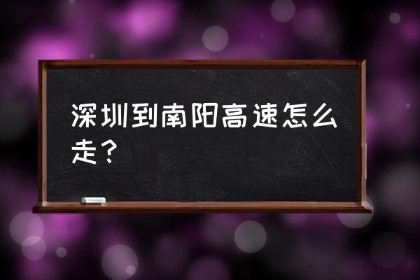 深圳到南阳开车途经哪些地方 深圳到南阳高速怎么走？