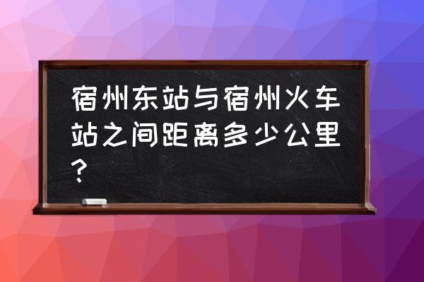 宿州到支河最晚几点 宿州东站与宿州火车站之间距离多少公里？