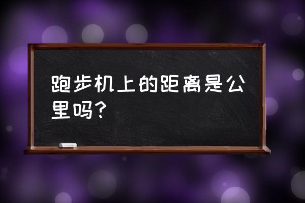 跑步机后面需要留多少距离 跑步机上的距离是公里吗？