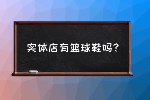 在萧山哪里可以买到篮球鞋 实体店有篮球鞋吗？