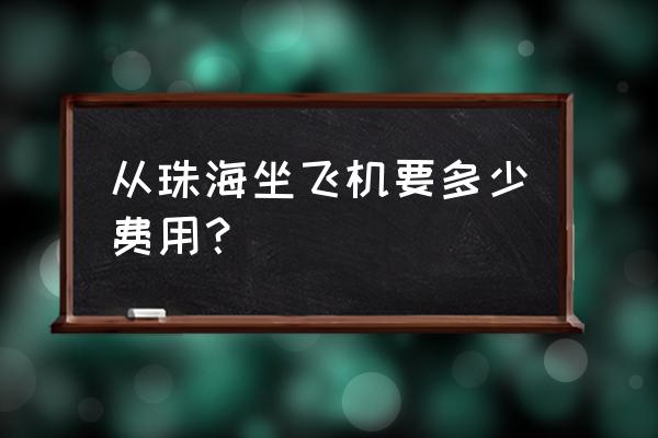 珠海到衡阳机票多少钱 从珠海坐飞机要多少费用？