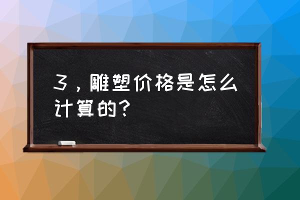 园林景观雕塑怎么计价 3，雕塑价格是怎么计算的？