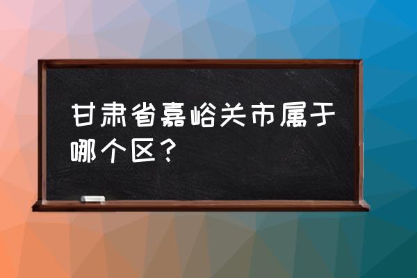 嘉峪关电视台在哪个区 甘肃省嘉峪关市属于哪个区？