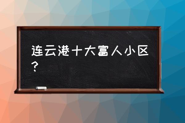 连云港东海要有碧桂园了吗 连云港十大富人小区？