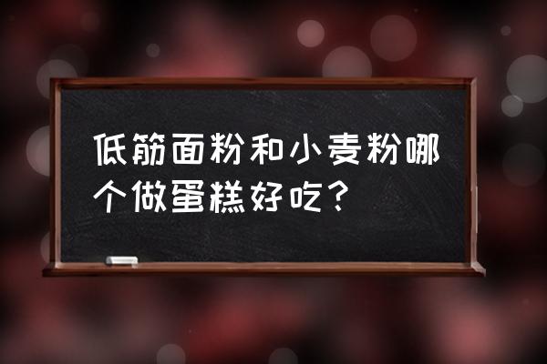 蛋糕用哪种面粉好吃 低筋面粉和小麦粉哪个做蛋糕好吃？