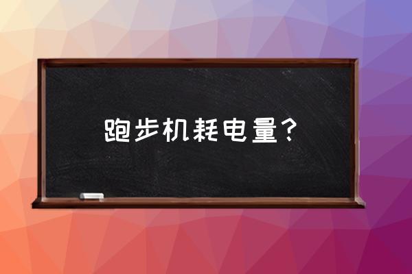 一台跑步机的功率多大 跑步机耗电量？