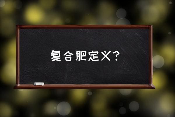 复合肥含几种元素 复合肥定义？