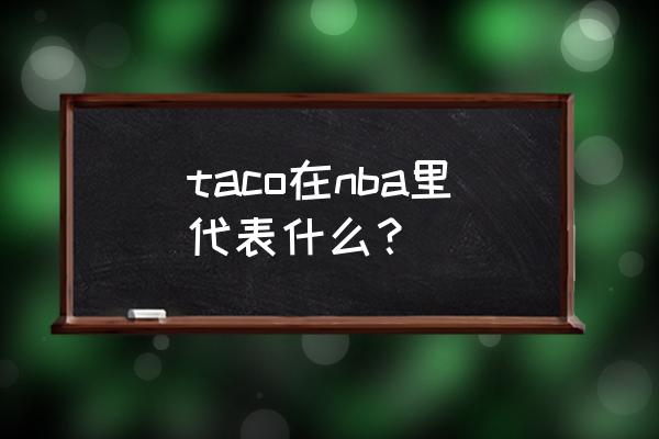 詹姆斯为啥叫gigi哥 taco在nba里代表什么？