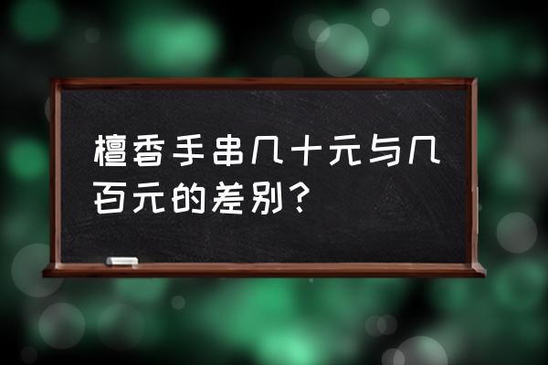 檀香木手串108颗多少钱 檀香手串几十元与几百元的差别？