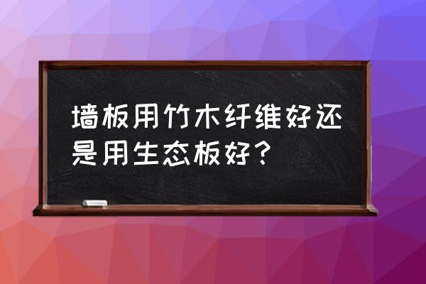 生态木和竹木纤维板哪个好 墙板用竹木纤维好还是用生态板好？