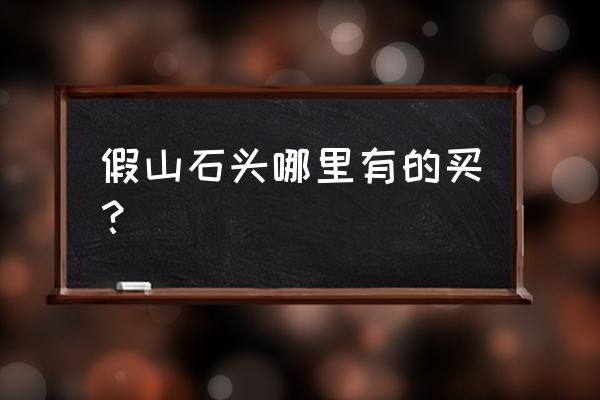 哪里可以租假山道具 假山石头哪里有的买？