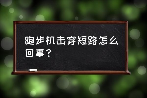 跑步机为什么容易烧电源板 跑步机击穿短路怎么回事？