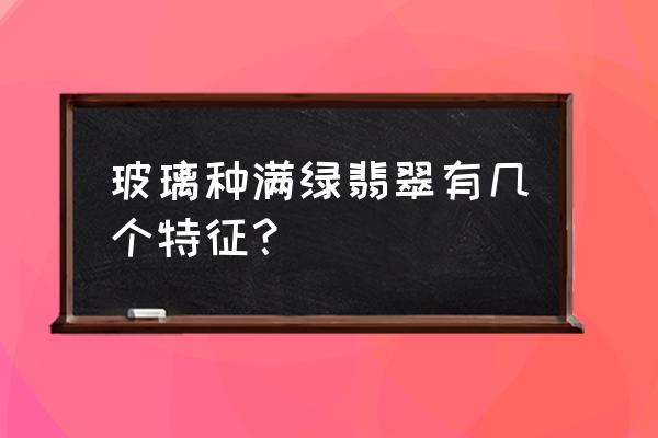 怎样识别翡翠玻璃种 玻璃种满绿翡翠有几个特征？