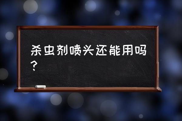 杀虫剂喷头上凉凉的有危害吗 杀虫剂喷头还能用吗？