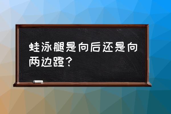 蛙泳腿要用力吗 蛙泳腿是向后还是向两边蹬？