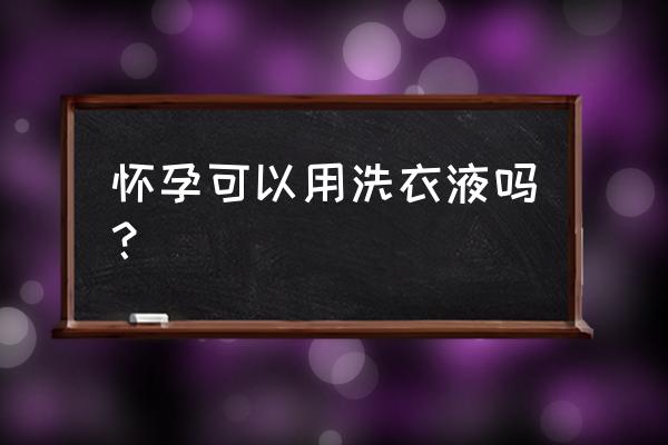 熏香洗衣液对孕妇有没有影响 怀孕可以用洗衣液吗？