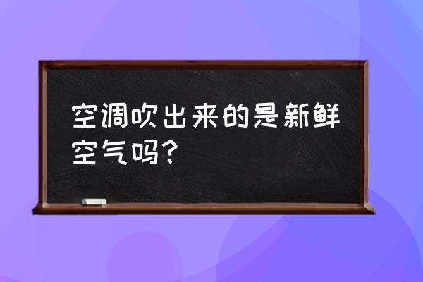 开空调空气新鲜吗 空调吹出来的是新鲜空气吗？