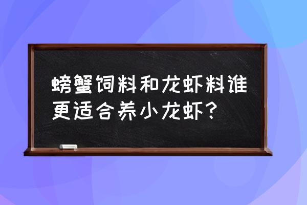 龙虾吃螃蟹饲料吗 螃蟹饲料和龙虾料谁更适合养小龙虾？