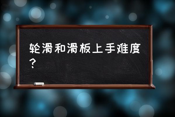 旱冰鞋和滑板鞋怎么玩 轮滑和滑板上手难度？