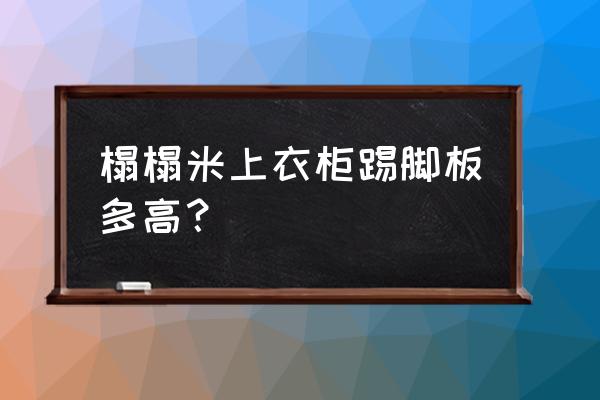 榻榻米位置踢脚线怎么处理 榻榻米上衣柜踢脚板多高？