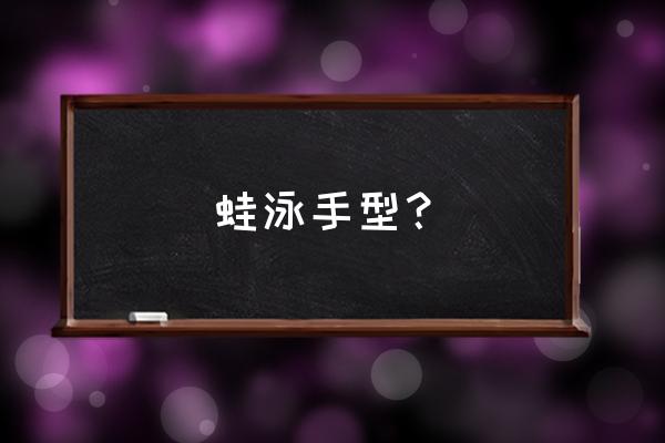 蛙泳收手是什么意思 蛙泳手型？