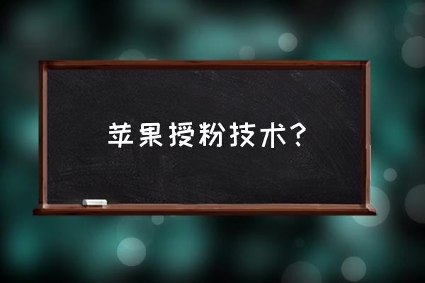 萍果树花期受粉多长时间完成 苹果授粉技术？