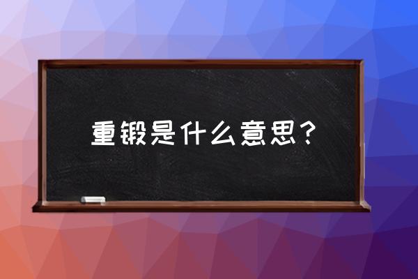 系统送的百炼护腕好不好 重锻是什么意思？