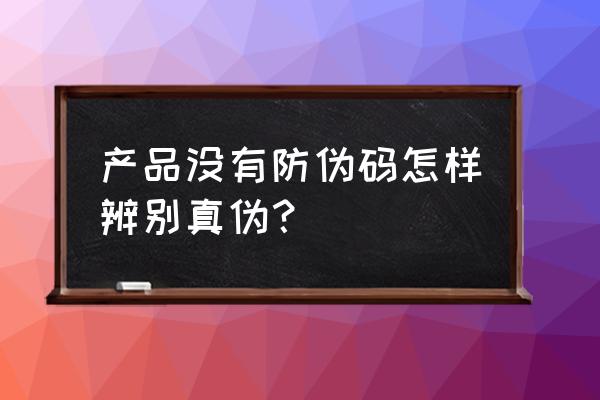 羽毛球拍没有防伪码怎么查真假 产品没有防伪码怎样辨别真伪？