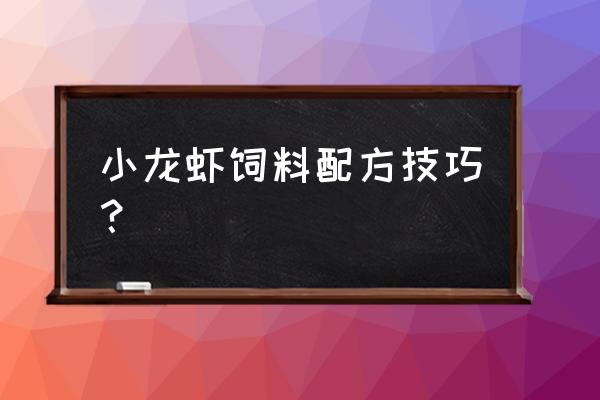 龙虾饲料用什么可以做成饲料 小龙虾饲料配方技巧？