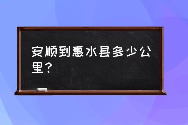 安顺到花溪要多久 安顺到惠水县多少公里？