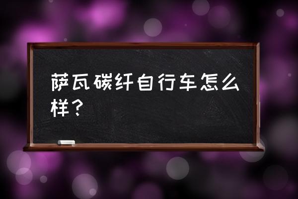 sava碳纤维自行车怎么样 萨瓦碳纤自行车怎么样？