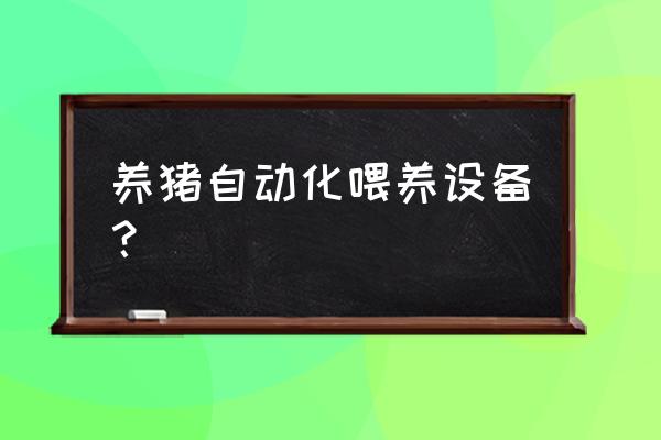 德阳自动化养猪场设备哪家好 养猪自动化喂养设备？