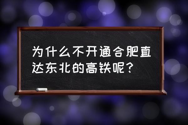 合肥到丹东的高铁什么时候开通 为什么不开通合肥直达东北的高铁呢？