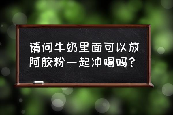 牛奶阿胶会胖吗 请问牛奶里面可以放阿胶粉一起冲喝吗？