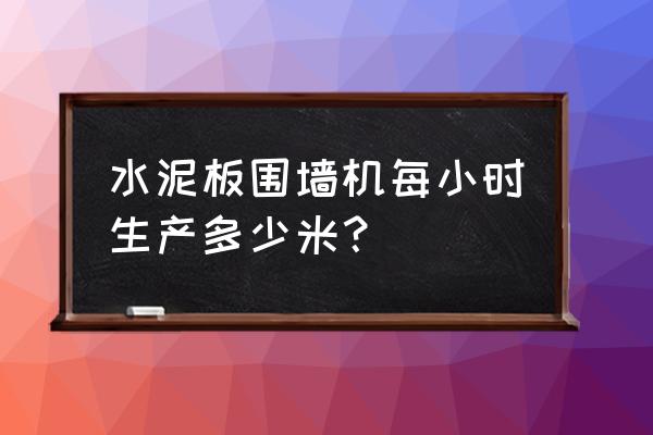 水泥围墙板机器多少钱一台 水泥板围墙机每小时生产多少米？