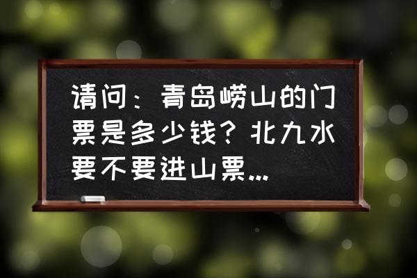 崂浴爬山要门票吗 请问：青岛崂山的门票是多少钱？北九水要不要进山票？三清宫呢？