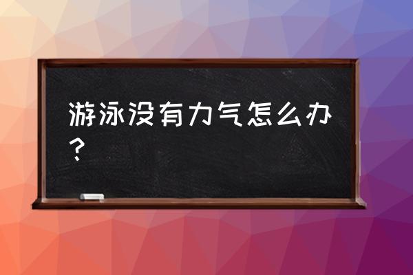 游泳总是感到体力不支怎么回事 游泳没有力气怎么办？