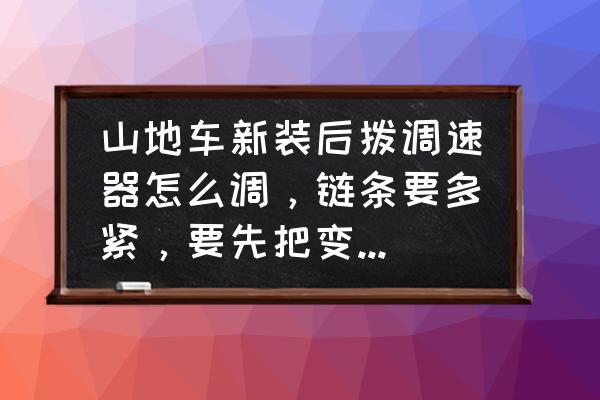 新买自行车变速器需要调吗 山地车新装后拨调速器怎么调，链条要多紧，要先把变速线完全松了再调吗？